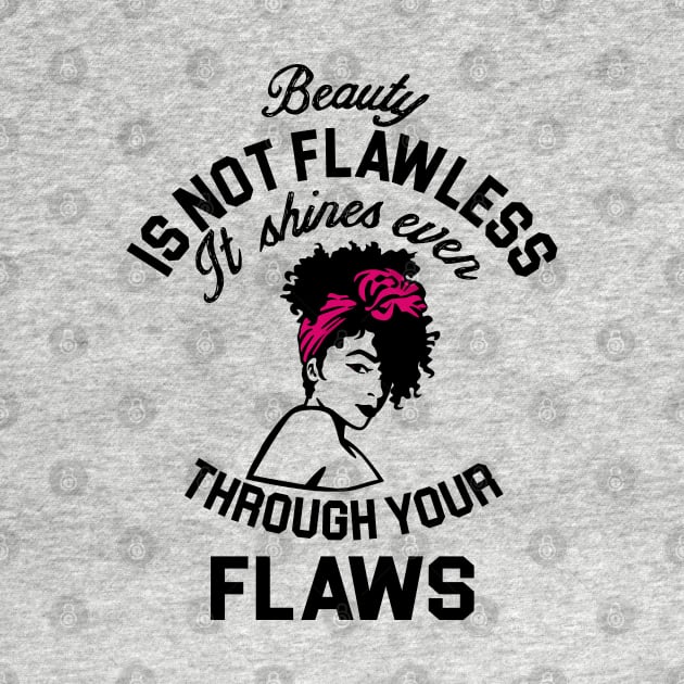 Beauty is not flawless it shines ever through your flaws by UrbanLifeApparel